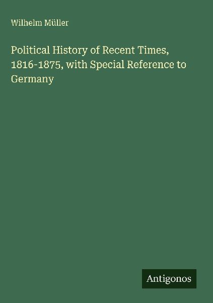 Political History of Recent Times, 1816-1875, with Special Reference to Germany