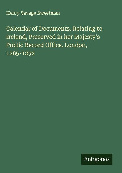 Calendar of Documents, Relating to Ireland, Preserved in her Majestys Public Record Office, London, 1285-1292