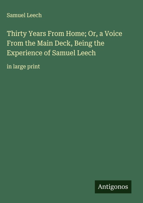 Thirty Years From Home; Or, a Voice From the Main Deck, Being the Experience of Samuel Leech: in large print