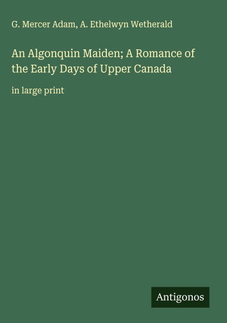 An Algonquin Maiden; A Romance of the Early Days of Upper Canada: in large print