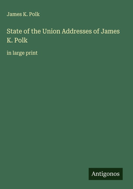 State of the Union Addresses of James K. Polk: in large print