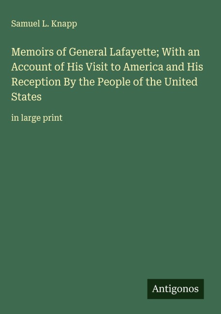 Memoirs of General Lafayette; With an Account of His Visit to America and His Reception By the People of the United States: in large print