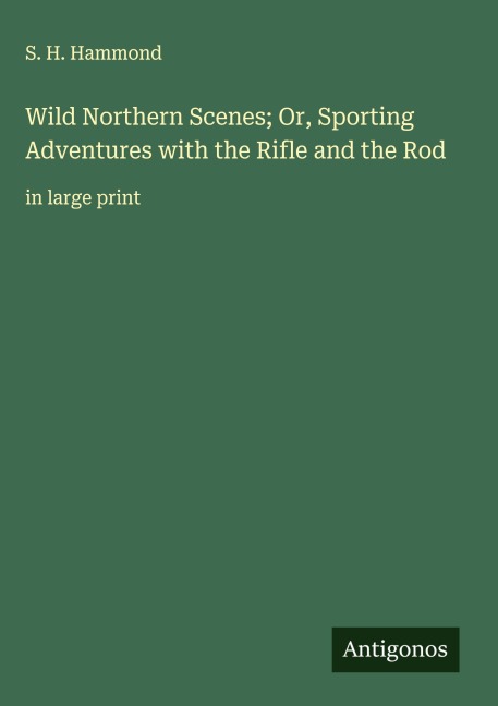 Wild Northern Scenes; Or, Sporting Adventures with the Rifle and the Rod: in large print