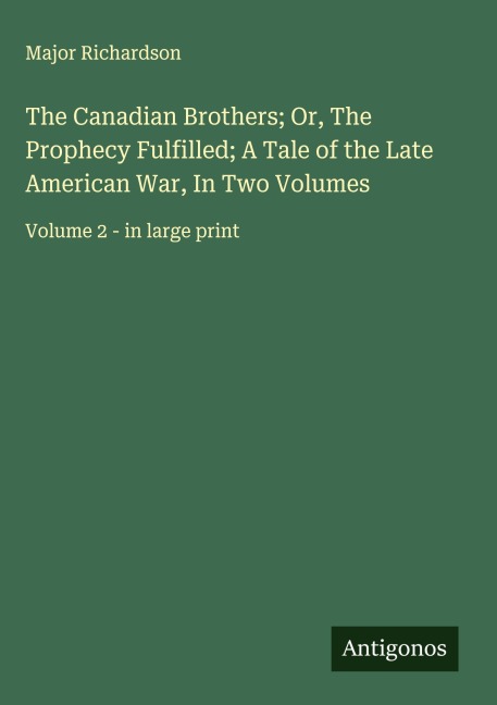 The Canadian Brothers; Or, The Prophecy Fulfilled; A Tale of the Late American War, In Two Volumes: Volume 2 - in large print