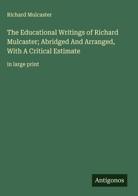 The Educational Writings of Richard Mulcaster; Abridged And Arranged, With A Critical Estimate: in large print