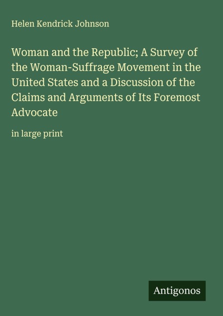 Woman and the Republic; A Survey of the Woman-Suffrage Movement in the United States and a Discussion of the Claims and Arguments of Its Foremost Advocate: in large print