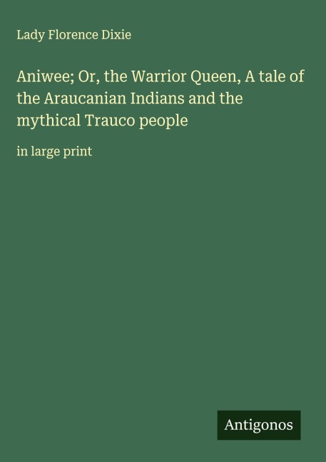 Aniwee; Or, the Warrior Queen, A tale of the Araucanian Indians and the mythical Trauco people: in large print