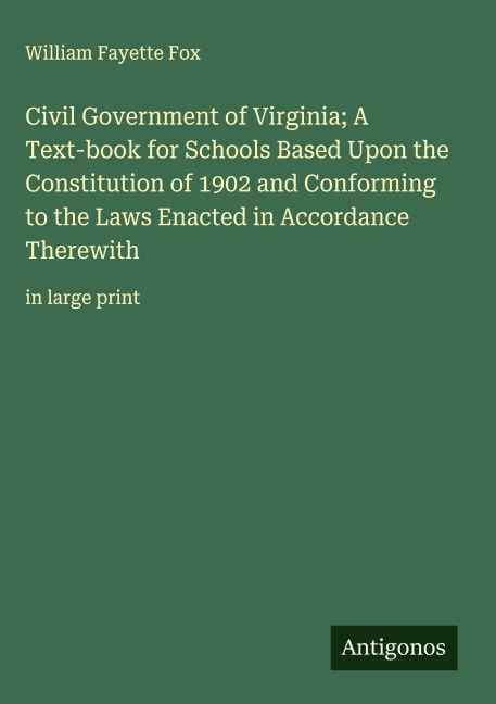 Civil Government of Virginia; A Text-book for Schools Based Upon the Constitution of 1902 and Conforming to the Laws Enacted in Accordance Therewith: in large print