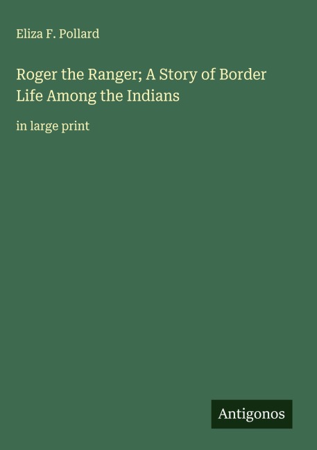 Roger the Ranger; A Story of Border Life Among the Indians: in large print