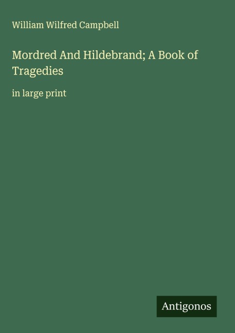 Mordred And Hildebrand; A Book of Tragedies: in large print