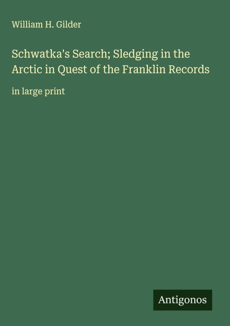 Schwatkas Search; Sledging in the Arctic in Quest of the Franklin Records: in large print