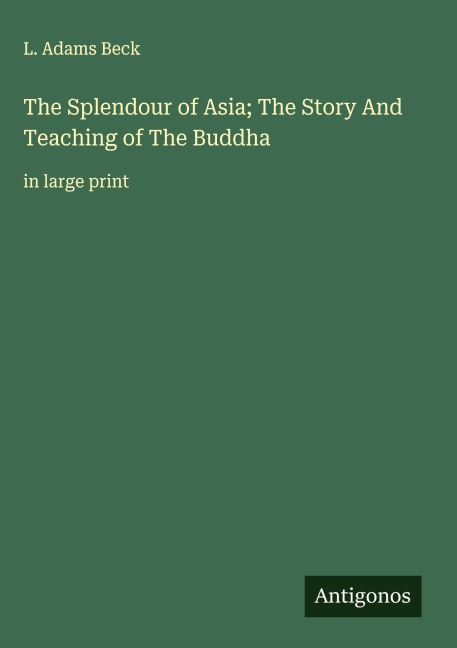 The Splendour of Asia; The Story And Teaching of The Buddha: in large print