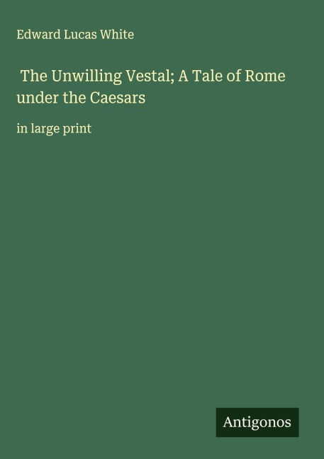The Unwilling Vestal; A Tale of Rome under the Caesars: in large print