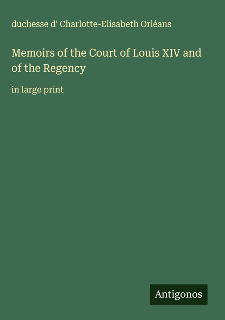 Memoirs of the Court of Louis XIV and of the Regency: in large print