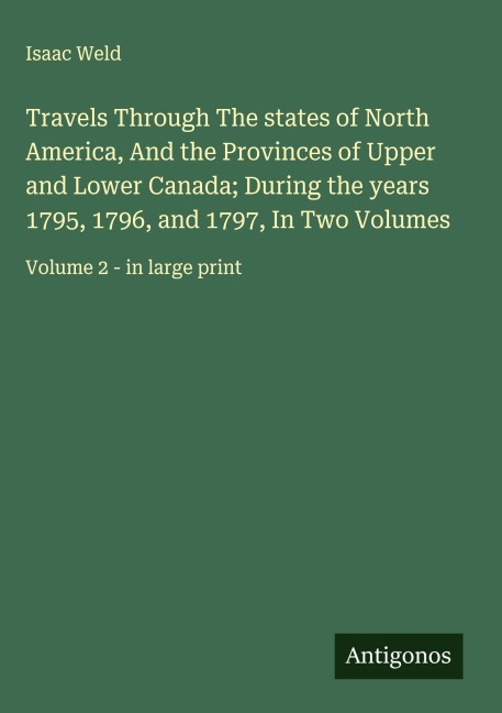 Travels Through The states of North America, And the Provinces of Upper and Lower Canada; During the years 1795, 1796, and 1797, In Two Volumes: Volume 2 - in large print