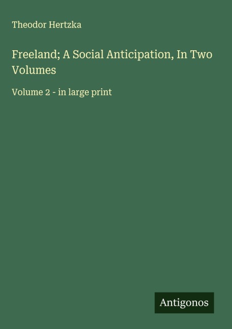 Freeland; A Social Anticipation, In Two Volumes: Volume 2 - in large print