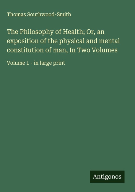 The Philosophy of Health; Or, an exposition of the physical and mental constitution of man, In Two Volumes: Volume 1 - in large print