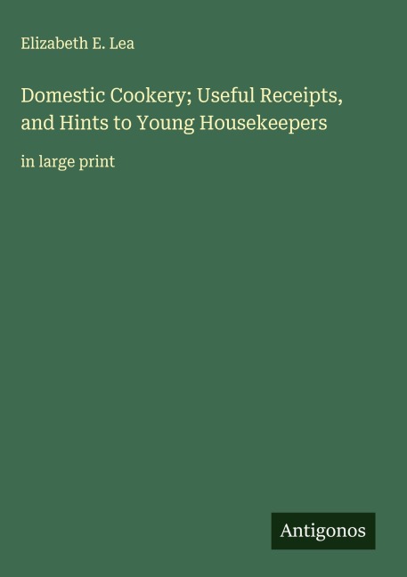 Domestic Cookery; Useful Receipts, and Hints to Young Housekeepers: in large print