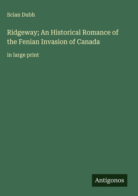 Ridgeway; An Historical Romance of the Fenian Invasion of Canada: in large print