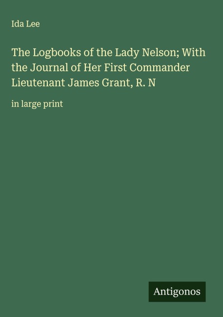 The Logbooks of the Lady Nelson; With the Journal of Her First Commander Lieutenant James Grant, R. N: in large print