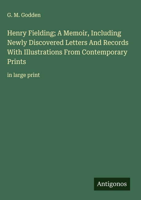 Henry Fielding; A Memoir, Including Newly Discovered Letters And Records With Illustrations From Contemporary Prints: in large print