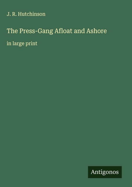 The Press-Gang Afloat and Ashore: in large print
