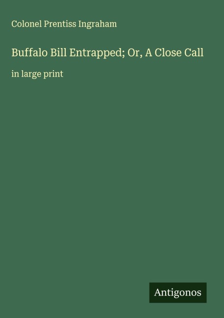 Buffalo Bill Entrapped; Or, A Close Call: in large print