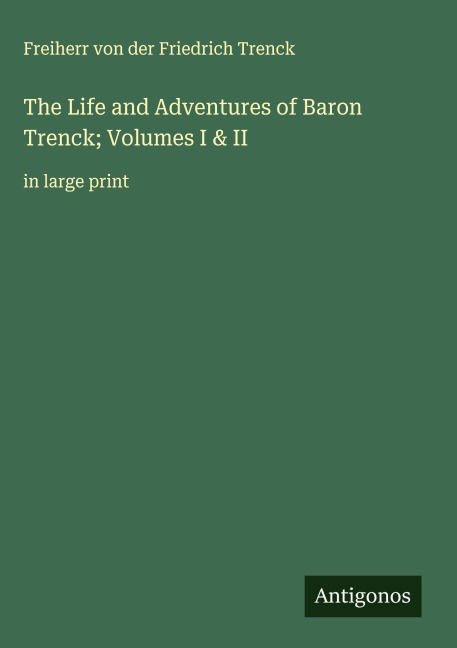 The Life and Adventures of Baron Trenck; Volumes I & II: in large print