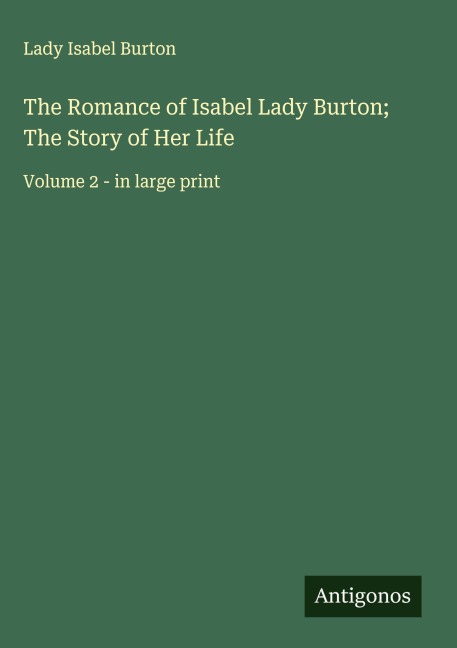 The Romance of Isabel Lady Burton; The Story of Her Life: Volume 2 - in large print
