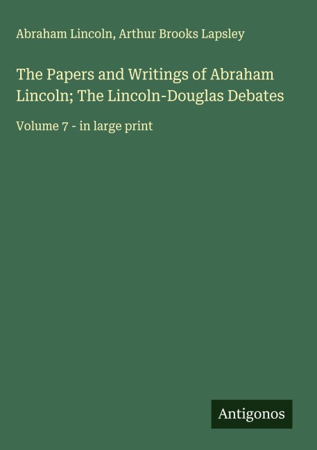 The Papers and Writings of Abraham Lincoln; The Lincoln-Douglas Debates: Volume 7 - in large print