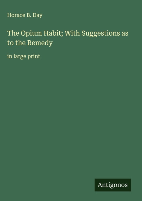 The Opium Habit; With Suggestions as to the Remedy: in large print