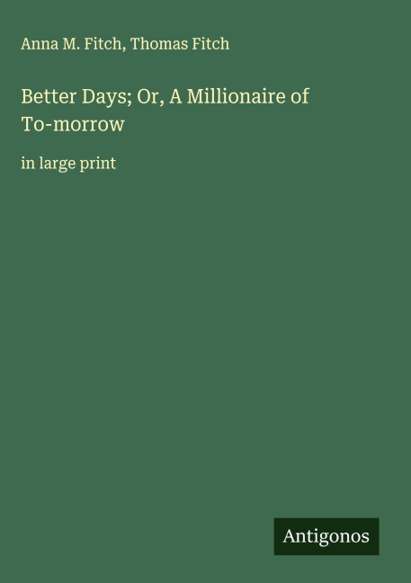 Better Days; Or, A Millionaire of To-morrow: in large print