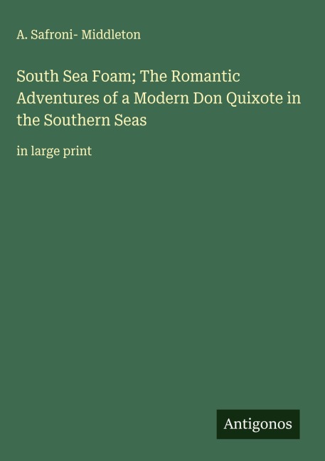 South Sea Foam; The Romantic Adventures of a Modern Don Quixote in the Southern Seas: in large print