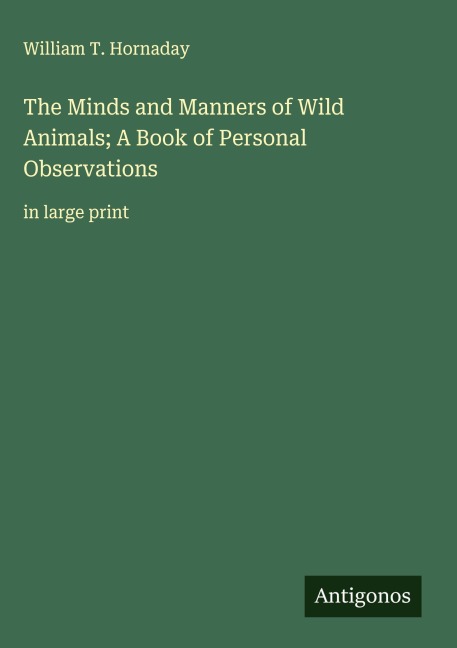 The Minds and Manners of Wild Animals; A Book of Personal Observations: in large print