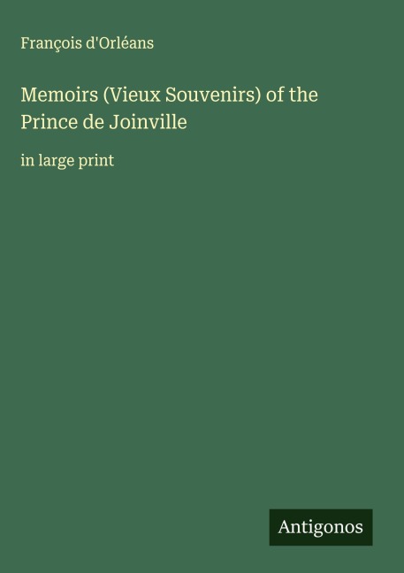 Memoirs (Vieux Souvenirs) of the Prince de Joinville: in large print