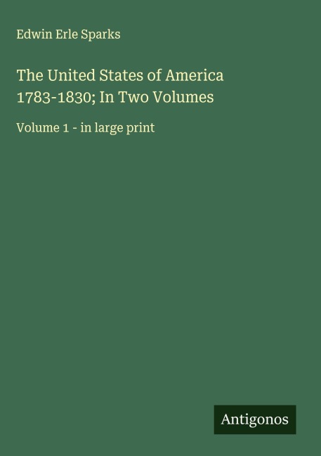 The United States of America 1783-1830; In Two Volumes: Volume 1 - in large print
