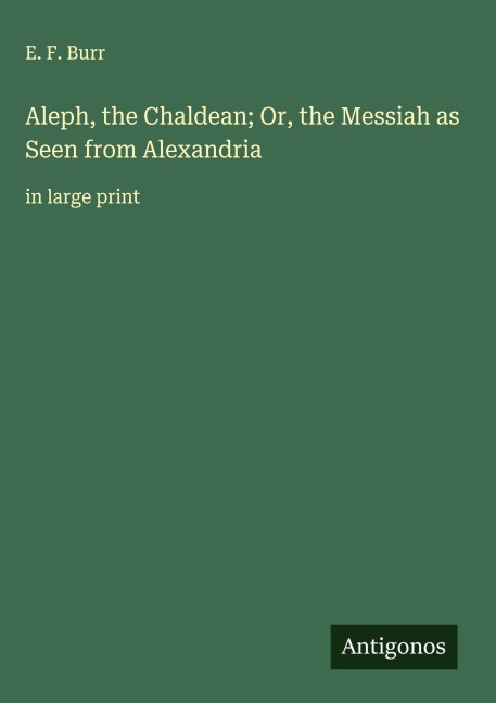 Aleph, the Chaldean; Or, the Messiah as Seen from Alexandria: in large print