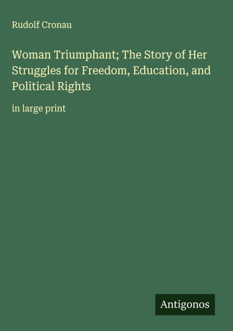 Woman Triumphant; The Story of Her Struggles for Freedom, Education, and Political Rights: in large print