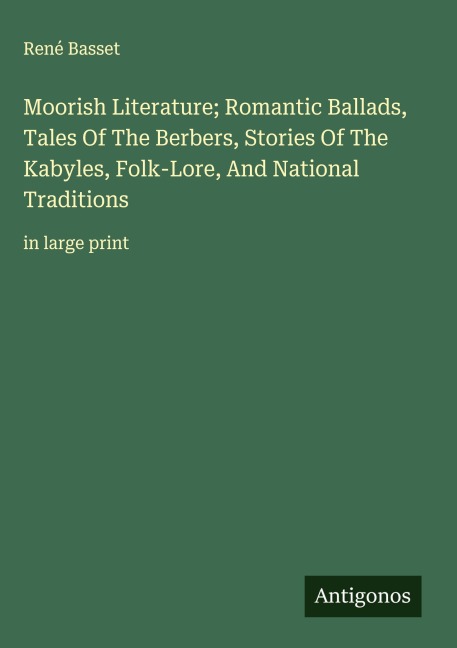 Moorish Literature; Romantic Ballads, Tales Of The Berbers, Stories Of The Kabyles, Folk-Lore, And National Traditions: in large print