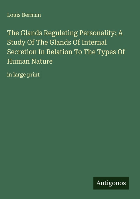 The Glands Regulating Personality; A Study Of The Glands Of Internal Secretion In Relation To The Types Of Human Nature: in large print