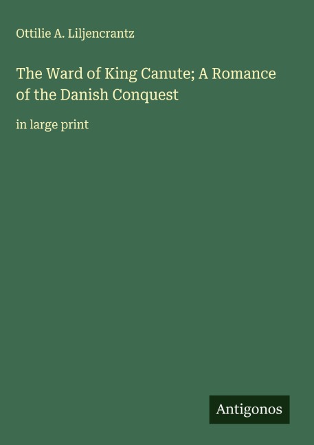 The Ward of King Canute; A Romance of the Danish Conquest: in large print
