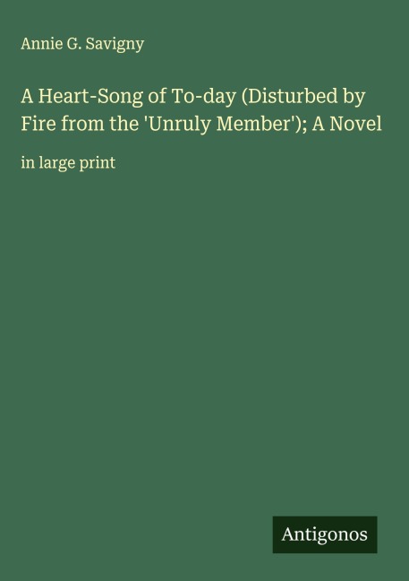 A Heart-Song of To-day (Disturbed by Fire from the Unruly Member); A Novel: in large print
