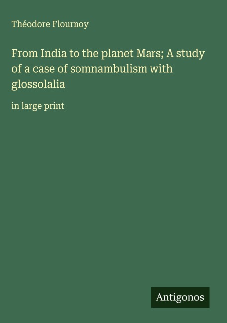From India to the planet Mars; A study of a case of somnambulism with glossolalia: in large print