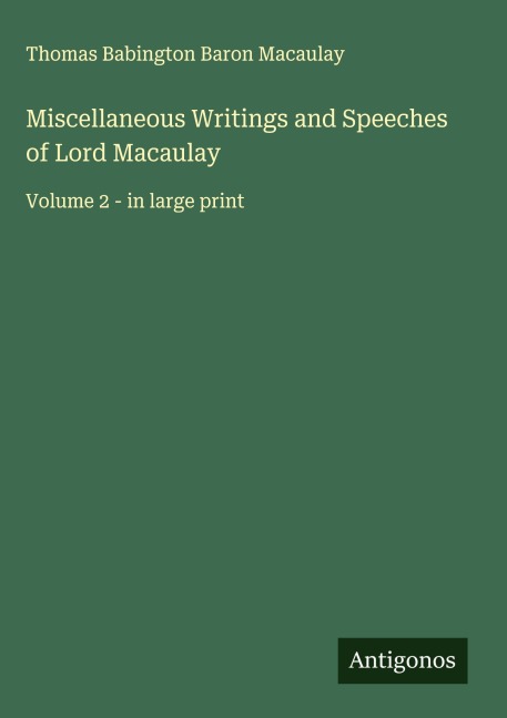 Miscellaneous Writings and Speeches of Lord Macaulay: Volume 2 - in large print