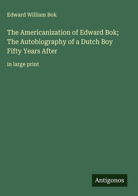 The Americanization of Edward Bok; The Autobiography of a Dutch Boy Fifty Years After: in large print