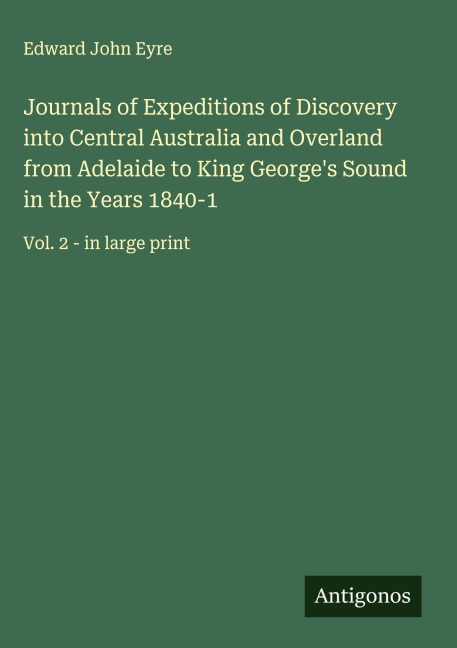 Journals of Expeditions of Discovery into Central Australia and Overland from Adelaide to King Georges Sound in the Years 1840-1: Vol. 2 - in large print