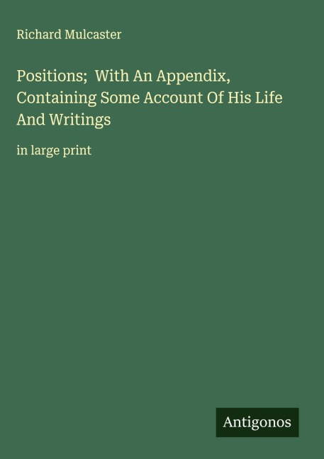 Positions;  With An Appendix, Containing Some Account Of His Life And Writings: in large print
