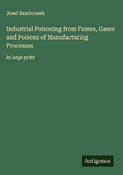 Industrial Poisoning from Fumes, Gases and Poisons of Manufacturing Processes: in large print