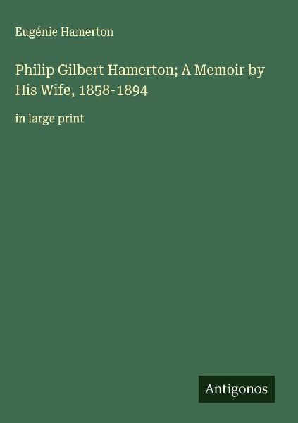 Philip Gilbert Hamerton; A Memoir by His Wife, 1858-1894: in large print
