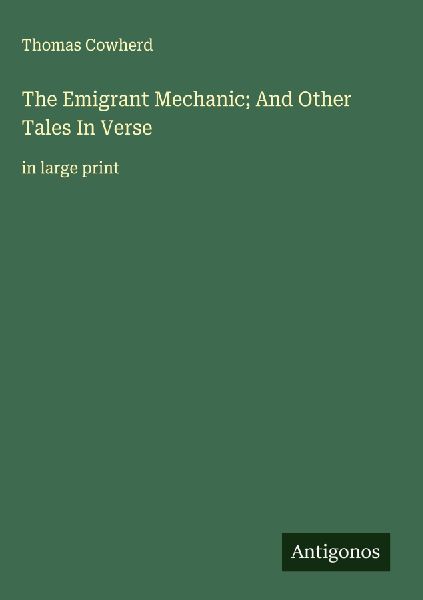 The Emigrant Mechanic; And Other Tales In Verse: in large print